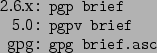 \begin{command}2.6.x: pgp brief
5.0: pgpv brief
gpg: gpg brief.asc
\end{command}