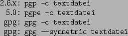 \begin{command}2.6.x: pgp -c textdatei
5.0: pgpe -c textdatei
gpg: gpg -c textdatei
gpg: gpg --symmetric textdatei
\end{command}
