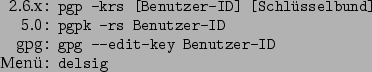 \begin{command}2.6.x: pgp -krs [Benutzer-ID] [Schlüsselbund]
5.0: pgpk -rs Benutzer-ID
gpg: gpg --edit-key Benutzer-ID
Menü: delsig
\end{command}